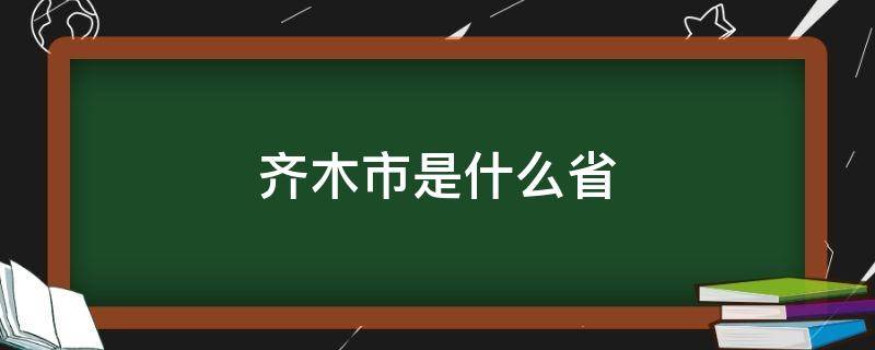 齐木市是什么省（齐木市是什么省份）