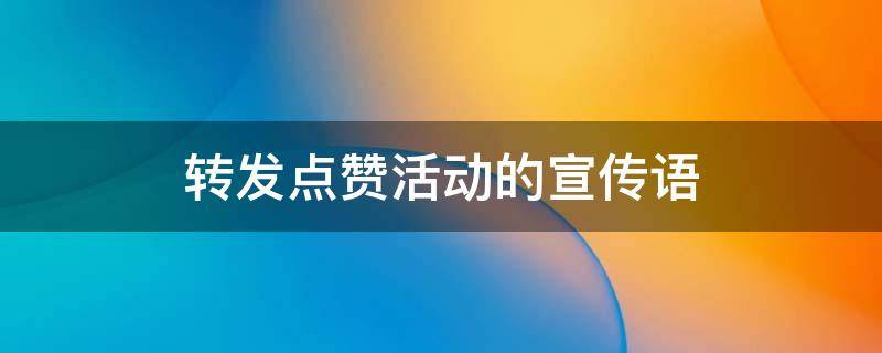 转发点赞活动的宣传语（转发点赞活动的宣传语怎么写）